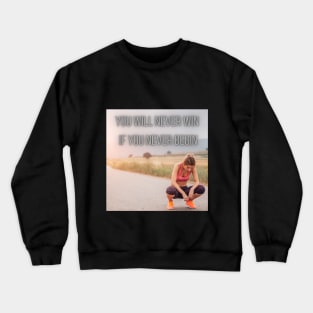 you will never win if you never begin Crewneck Sweatshirt